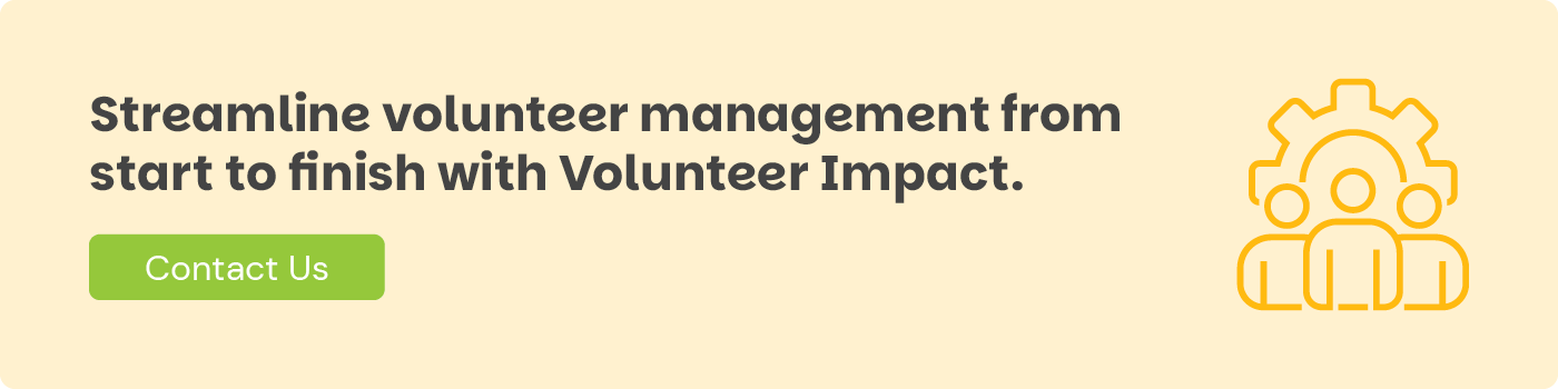 Streamline volunteer management from start to finish with Better Impact. Contact Us.