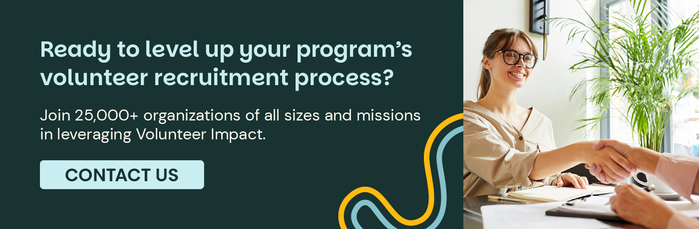 Ready to level up your program’s volunteer recruitment processes? Join 25,000+ organizations of all sizes and missions in leveraging Volunteer Impact. Contact Us.