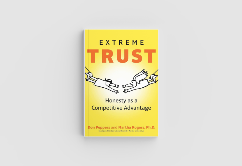 Extreme Trust: Honesty as a Competitive Advantage Don Peppers and Martha Rogers, Ph.D.