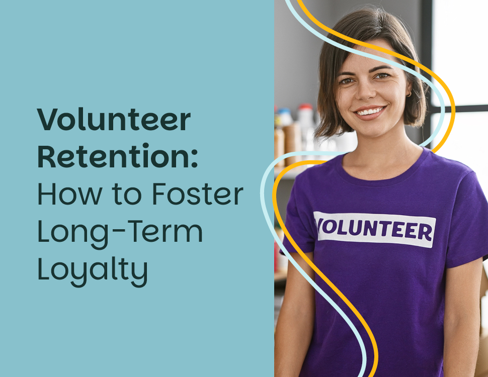 Volunteer Retention: How to Foster Long-Term Loyalty